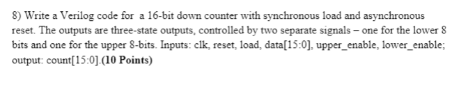 Solved 8) Write a Verilog code for a 16-bit down counter | Chegg.com