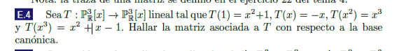 E.4 Sea \( T: \mathbb{P}_{\mathbb{R}}^{3}[x] \rightarrow \mathbb{P}_{\mathbb{R}}^{3}[x] \) lineal tal que \( T(1)=x^{2}+1, T(