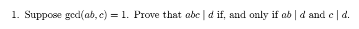 Solved 1. Suppose Gcd(ab,c)=1. Prove That Abc∣d If, And Only | Chegg.com