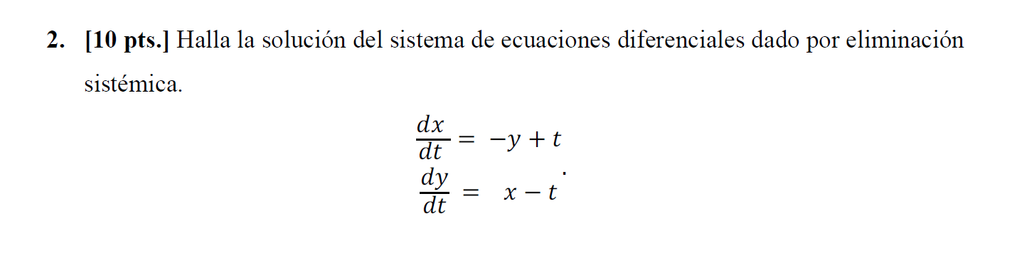 2. [10 pts.] Halla la solución del sistema de ecuaciones diferenciales dado por eliminación sistémica. \[ \begin{array}{l} \f