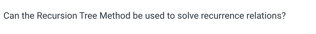 Solved Can the Recursion Tree Method be used to solve | Chegg.com