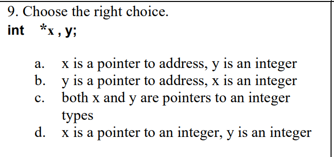 Solved 9. Choose the right choice. int *x,y; a. b. c. x is a | Chegg.com