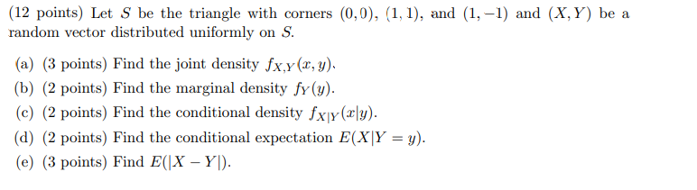 (12 points) Let \( S \) be the triangle with corners \( (0,0),(1,1) \), and \( (1,-1) \) and \( (X, Y) \) be a random vector 