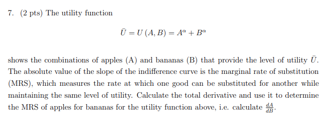 Solved 7. (2 pts) The utility function Uˉ=U(A,B)=Aα+Bα shows | Chegg.com