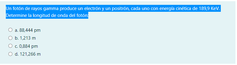 Un fotón de rayos gamma produce un electrón y un positrón, cada uno con energía cinética de 189,9 Kev. Determine la longitud