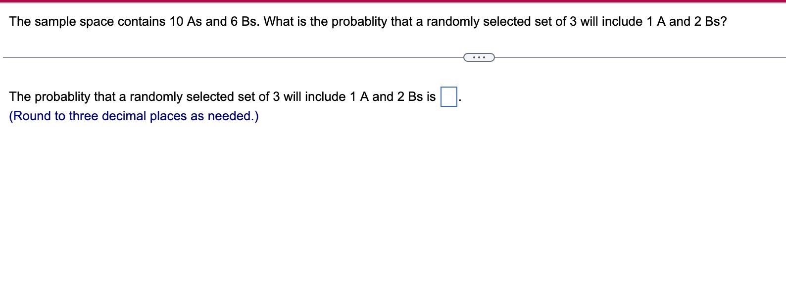 The sample space contains ( 10 mathrm{As} ) and ( 6 mathrm{Bs} ). What is the probablity that a randomly selected set o