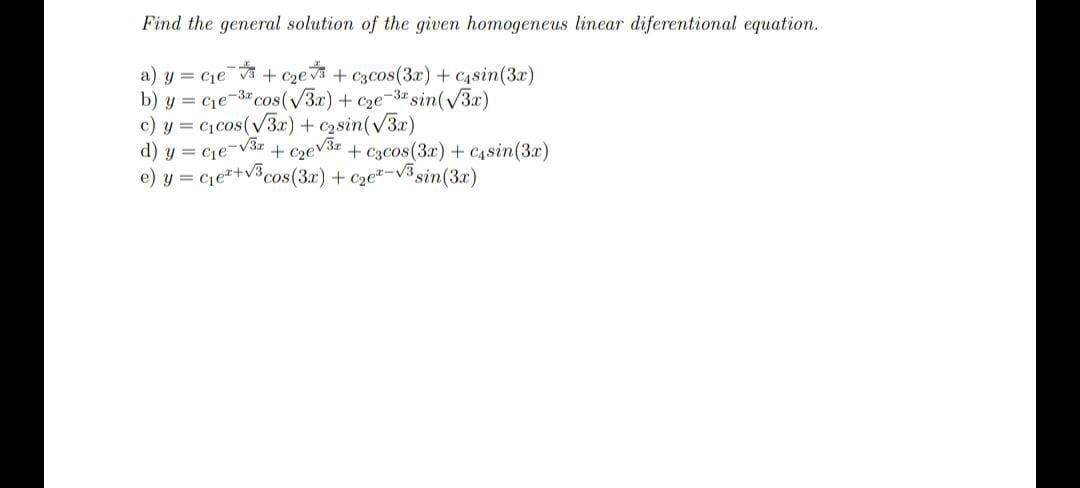 Find the general solution of the given homogeneus linear diferentional equation. a) \( y=c_{1} e^{-\frac{x}{\sqrt{3}}}+c_{2}