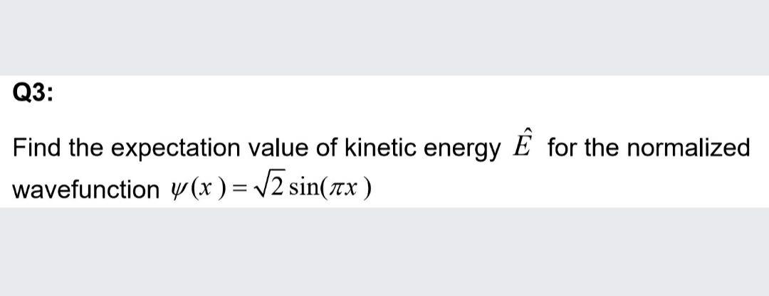 Solved Q3: Find the expectation value of kinetic energy Ê | Chegg.com