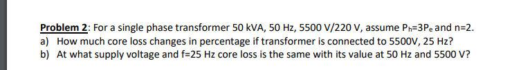 Solved Problem 2: For a single phase transformer 50 kVA, 50 | Chegg.com