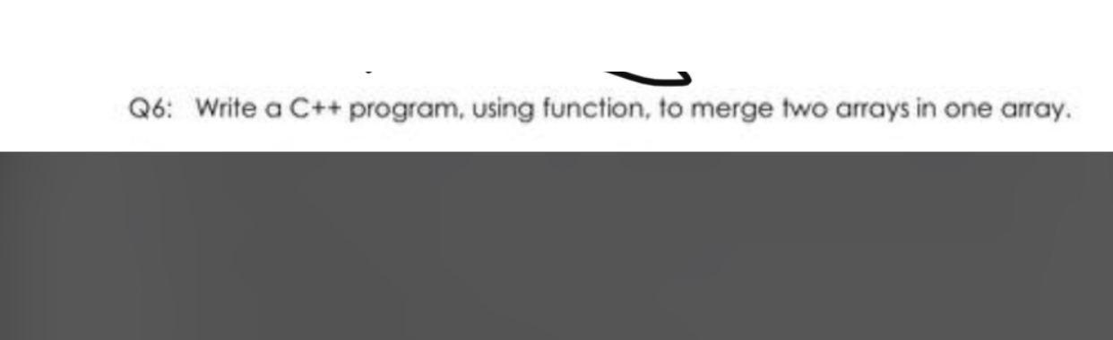 Solved Q6: Write a C++ program, using function, to merge two | Chegg.com