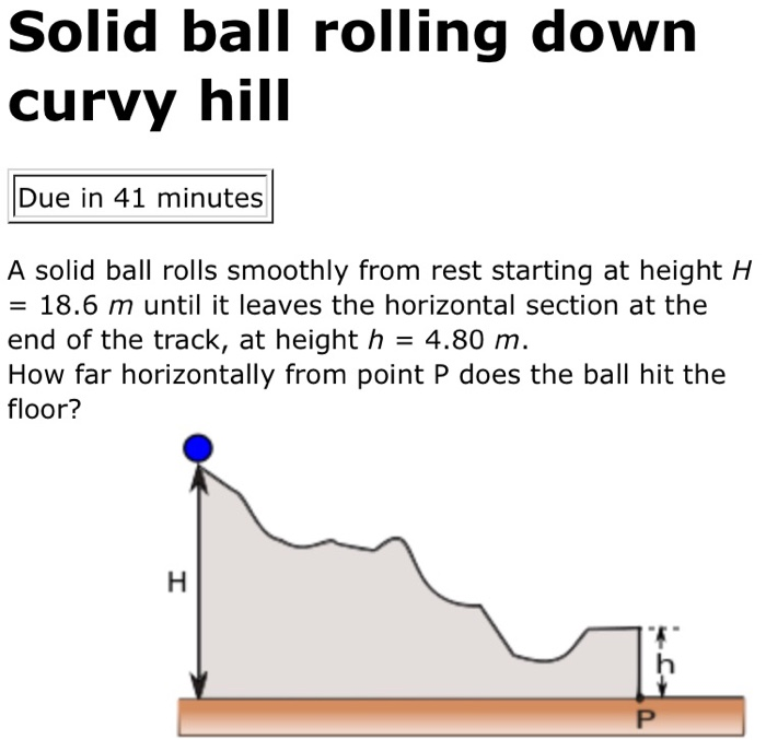 Solved Solid ball rolling down curvy hill Due in 41 minutes