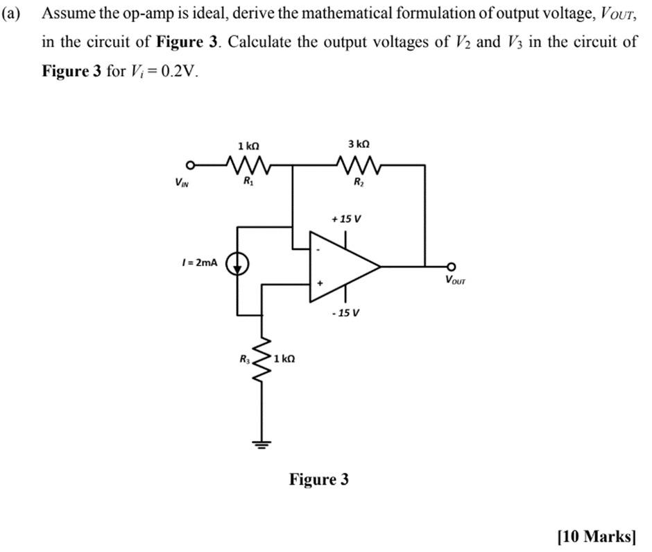 (a)
Assume the op-amp is ideal, derive the mathematical formulation of output voltage, VOUT,
in the circuit of Figure 3. Calc