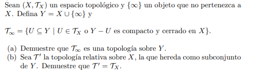 Sean (X, Tx) un espacio topológico y {x} un objeto que no pertenezca a X. Defina Y = XU{x} y Tx = {UCY | U € Tx o Y - U es co