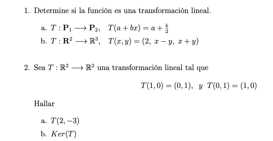 1. Determine si la función es una transformación lineal. a. \( T: \mathbf{P}_{1} \longrightarrow \mathbf{P}_{2}, \quad T(a+b