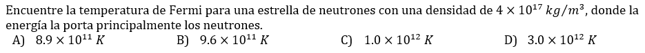 energía la porta principalmente los neutrones. A) \( 8.9 \times 10^{11} \mathrm{~K} \) B) \( 9.6 \times 10^{11} \mathrm{~K} \