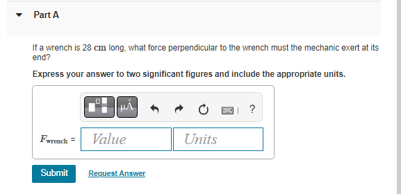 If a wrench is \( 28 \mathrm{~cm} \) long, what force perpendicular to the wrench must the mechanic exert at its end?
Express