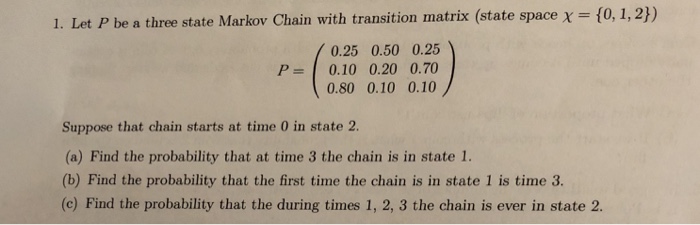 Solved 1. Let P be a three state Markov Chain with | Chegg.com
