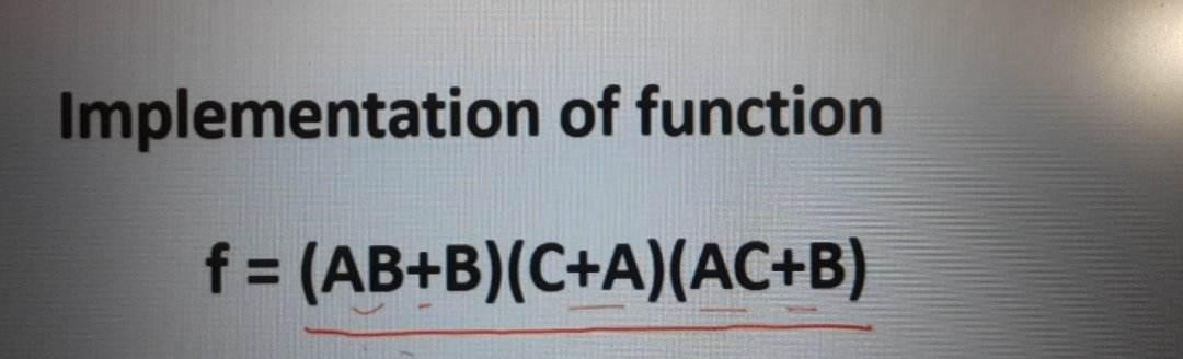 Solved Implementation Of Function F=(AB+B)(C+A)(AC+B) | Chegg.com