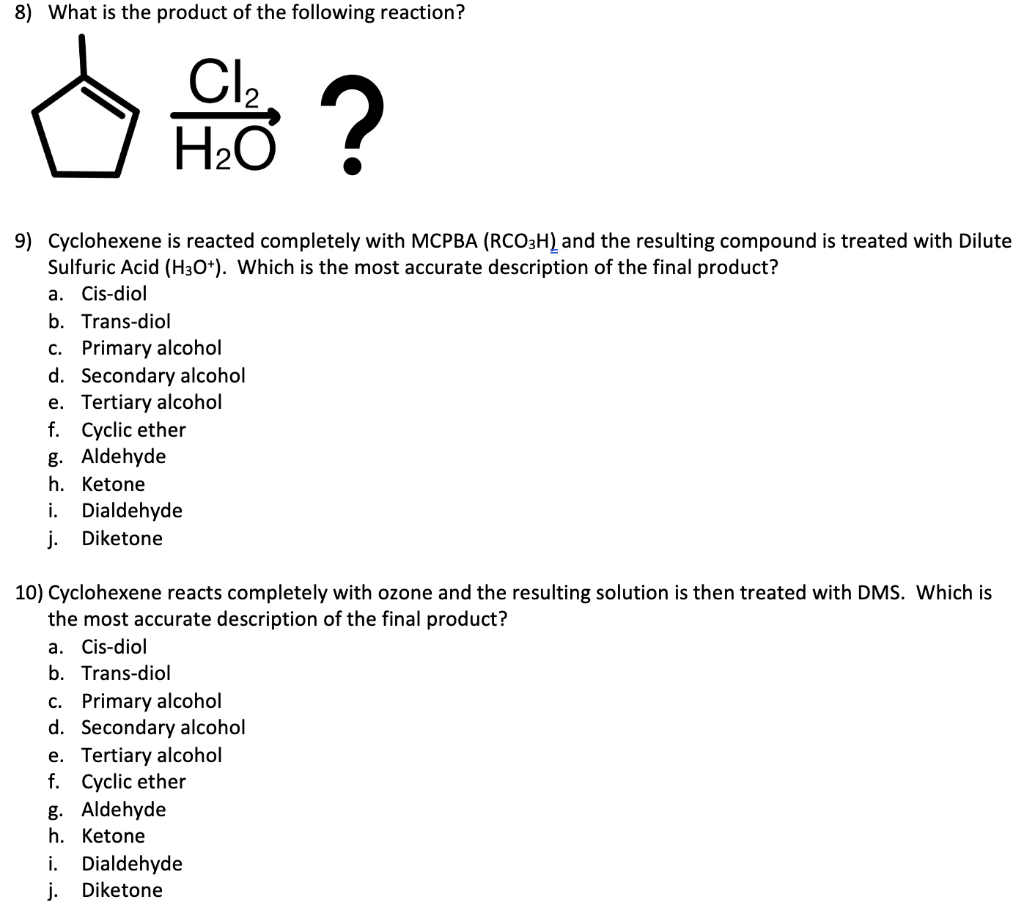 8) What is the product of the following reaction?
9) Cyclohexene is reacted completely with \( \mathrm{MCPBA}\left(\mathrm{RC