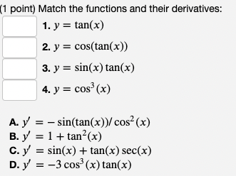 ( 1 point) Match the functions and their derivatives: 1. \( y=\tan (x) \) 2. \( y=\cos (\tan (x)) \) 3. \( y=\sin (x) \tan (x