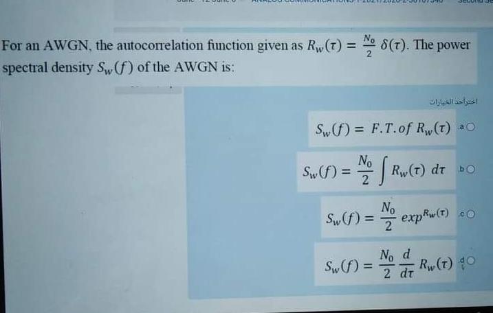 For an AWGN, the autocorrelation function given as \( R_{w}(\tau)=\frac{N_{0}}{2} \delta(\tau) \). The power spectral density