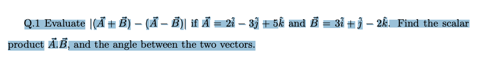 Solved Q.1 Evaluate |(A~ + B~ ) − (A~ − B~ )| If A~ = 2ˆi − | Chegg.com