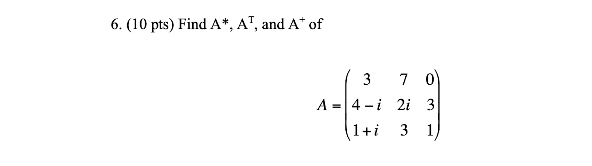 Solved 6. (10pts) Find A∗, AT, and A+of A=⎝⎛34−i1+i72i3031⎠⎞ | Chegg.com