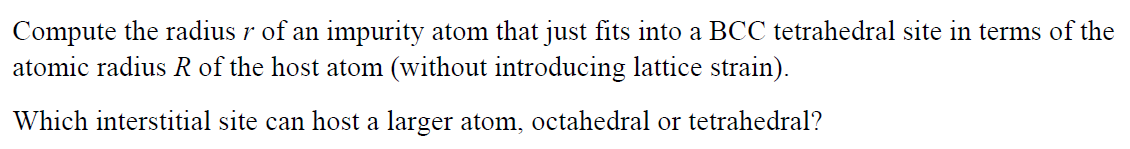 Compute the radius \( r \) of an impurity atom that just fits into a BCC tetrahedral site in terms of the atomic radius \( R