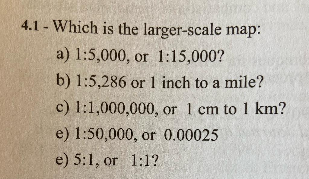 Solved 4.1 - Which is the larger-scale map: a) 1:5,000, or | Chegg.com