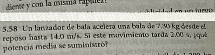 5.58 Un lanzador de bala acelera una bala de \( 7.30 \mathrm{~kg} \) desde el reposo hasta \( 14.0 \mathrm{~m} / \mathrm{s} \