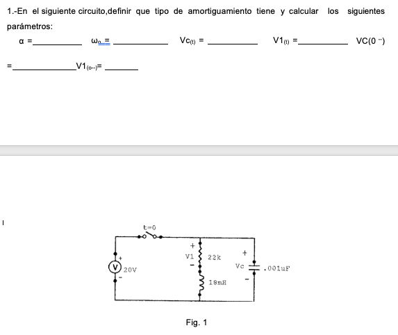 1.-En el siguiente circuito,definir que tipo de amortiguamiento tiene y calcular los siguientes parámetros: \( \alpha= \) \(