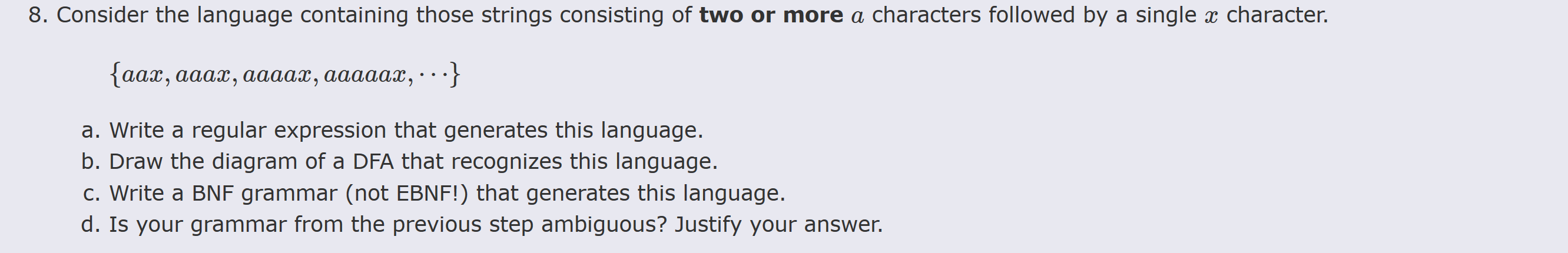 8. Consider the language containing those strings consisting of two or more a characters followed by a single x character. {a