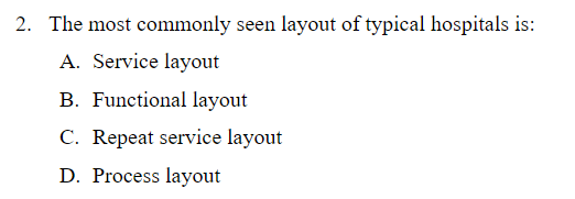 2. The most commonly seen layout of typical hospitals is: A. Service layout B. Functional layout C. Repeat service layout D.