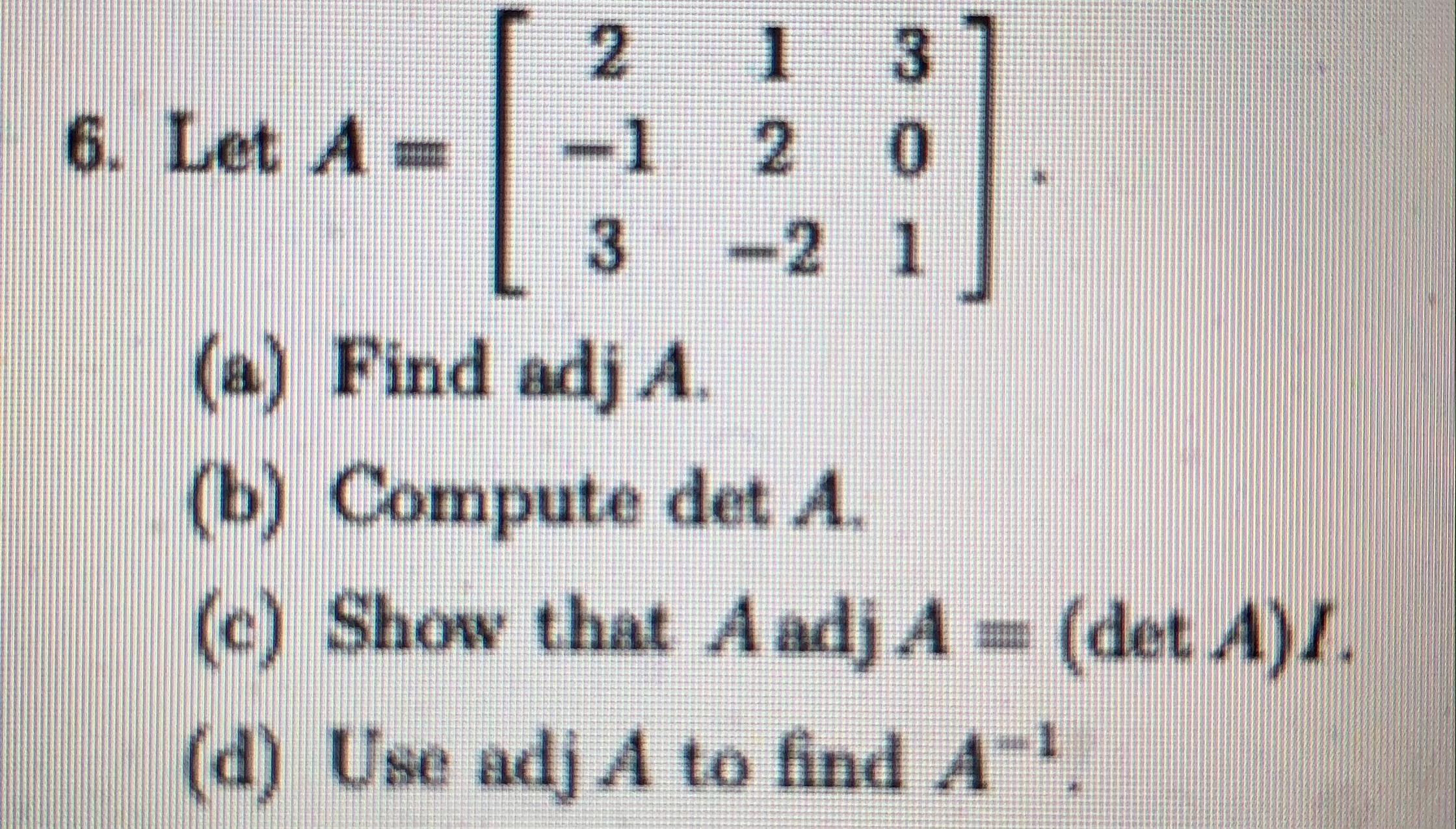 Solved SEHEN 3 2 1 3 6. Let A = 1 2 0 -2 1 (a) Find adj A. | Chegg.com