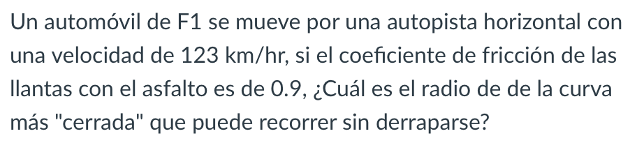 Un automóvil de F1 se mueve por una autopista horizontal con una velocidad de \( 123 \mathrm{~km} / \mathrm{hr} \), si el coe