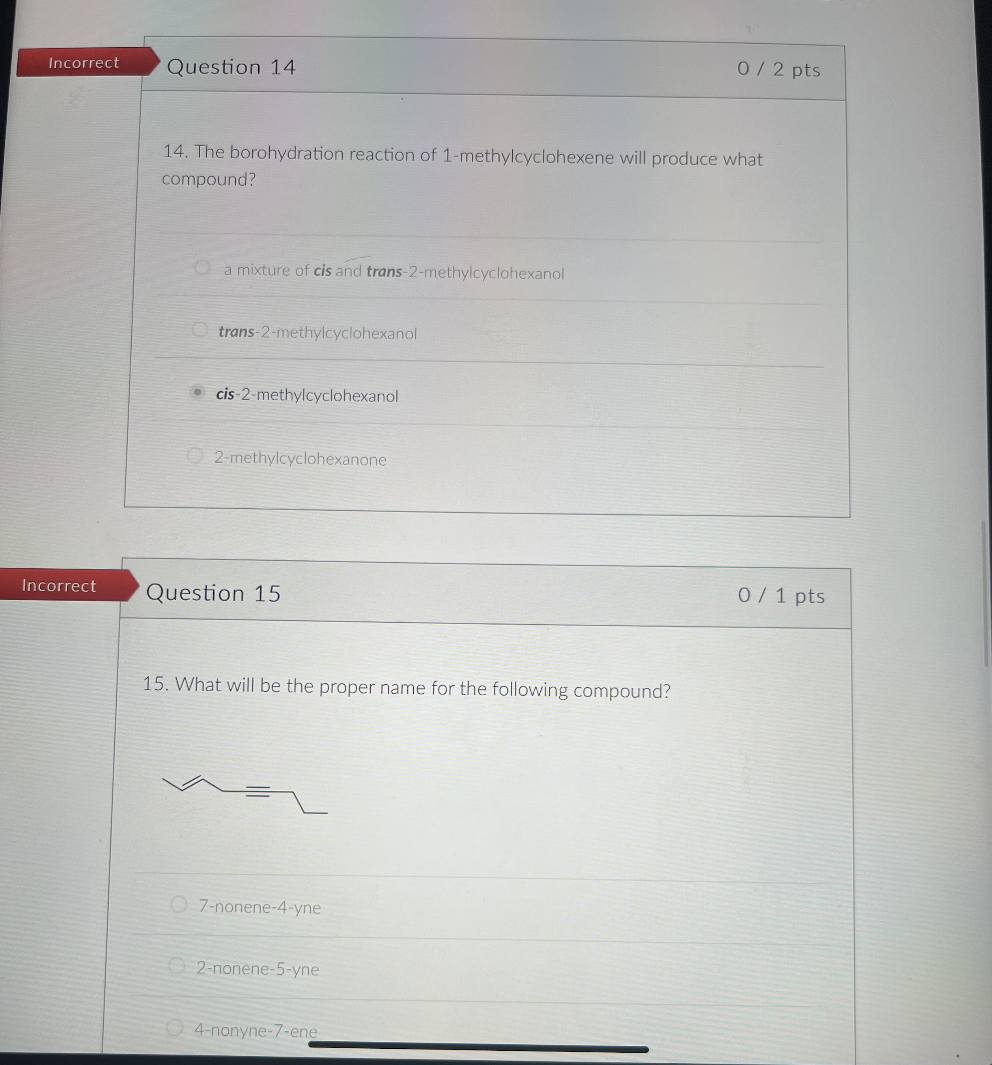 14. The borohydration reaction of 1-methylcyclohexene will produce what compound?
a mixture of cis and trans-2-methylcyclohex