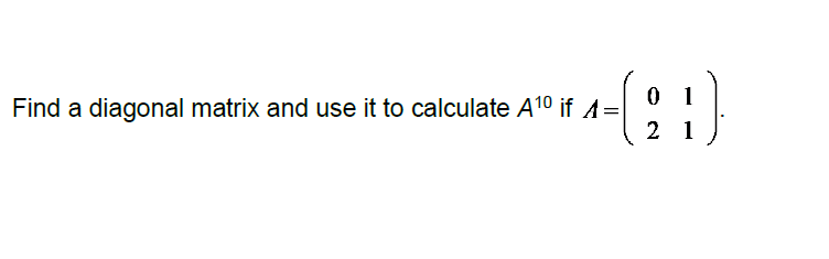 Solved Find a diagonal matrix and use it to calculate A10 if | Chegg.com