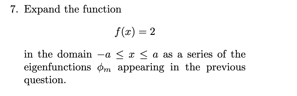 Solved 7. Expand the function f(x)=2 in the domain −a≤x≤a as | Chegg.com