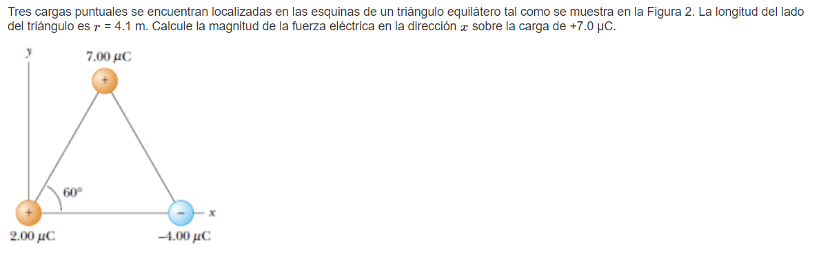 Tres cargas puntuales se encuentran localizadas en las esquinas de un triángulo equilátero tal como se muestra en la Figura 2