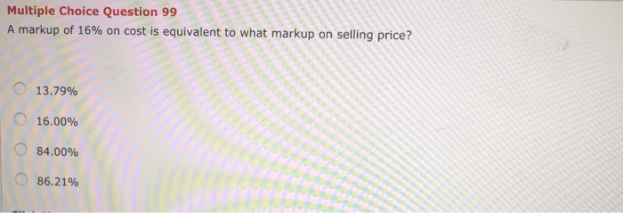 Solved Multiple Choice Question 99 A markup of 16% on cost | Chegg.com