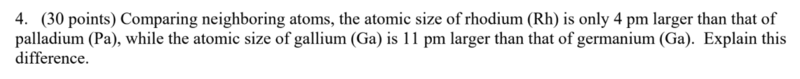 Solved 4. (30 points) Comparing neighboring atoms, the | Chegg.com