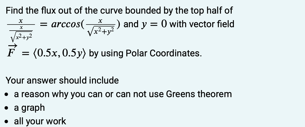 Find the flux out of the curve bounded by the top half of \( \frac{x}{\frac{x}{\sqrt{x^{2}+y^{2}}}}=\arccos \left(\frac{x}{\s