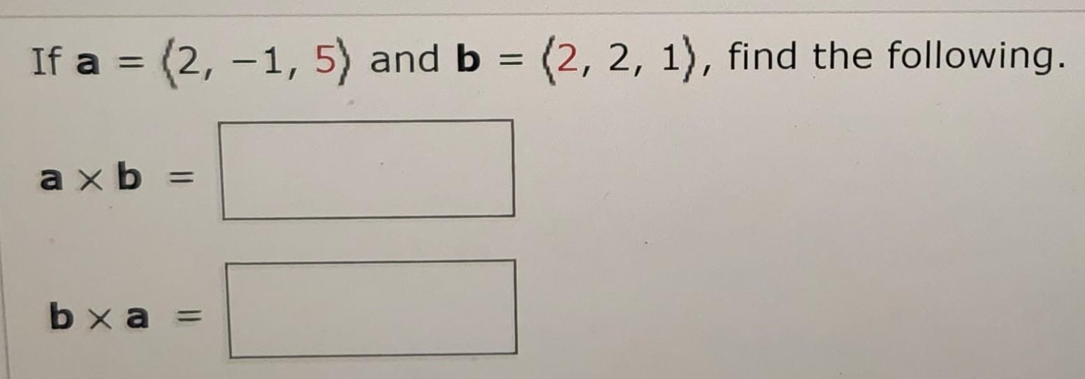 Solved If a= 2,−1,5 and b= 2,2,1 , find the following. a×b= | Chegg.com