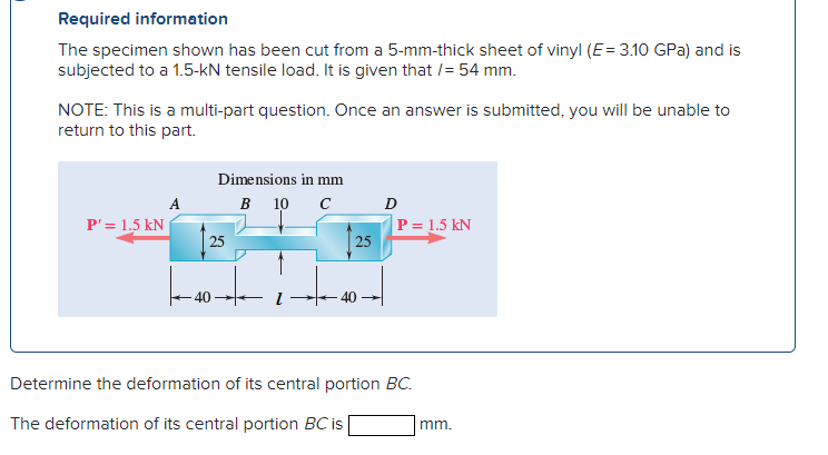 Required information
The specimen shown has been cut from a 5-mm-thick sheet of vinyl \( (E=3.10 \mathrm{GPa} \) ) and is sub