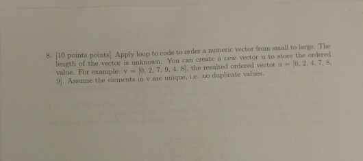 8.10 points points Apply loop to code to order a numeric vector from small to large. The length of the vector is unknown. You