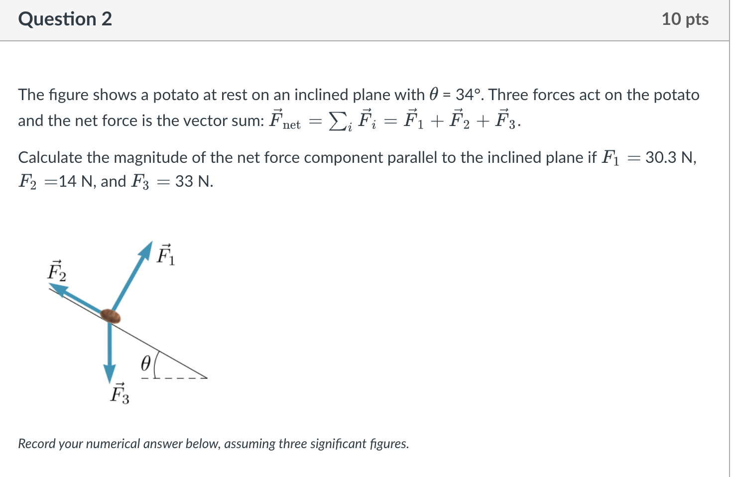 The figure shows a potato at rest on an inclined plane with \( \theta=34^{\circ} \). Three forces act on the potato and the n