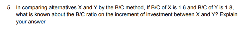 Solved 5. In Comparing Alternatives X And Y By The B/C | Chegg.com