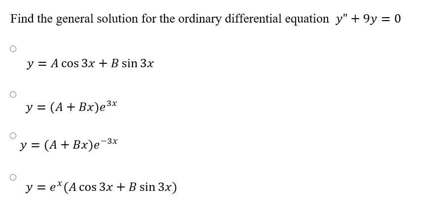 Find the general solution for the ordinary differential equation \( y^{\prime \prime}+9 y=0 \) \[ y=A \cos 3 x+B \sin 3 x \]