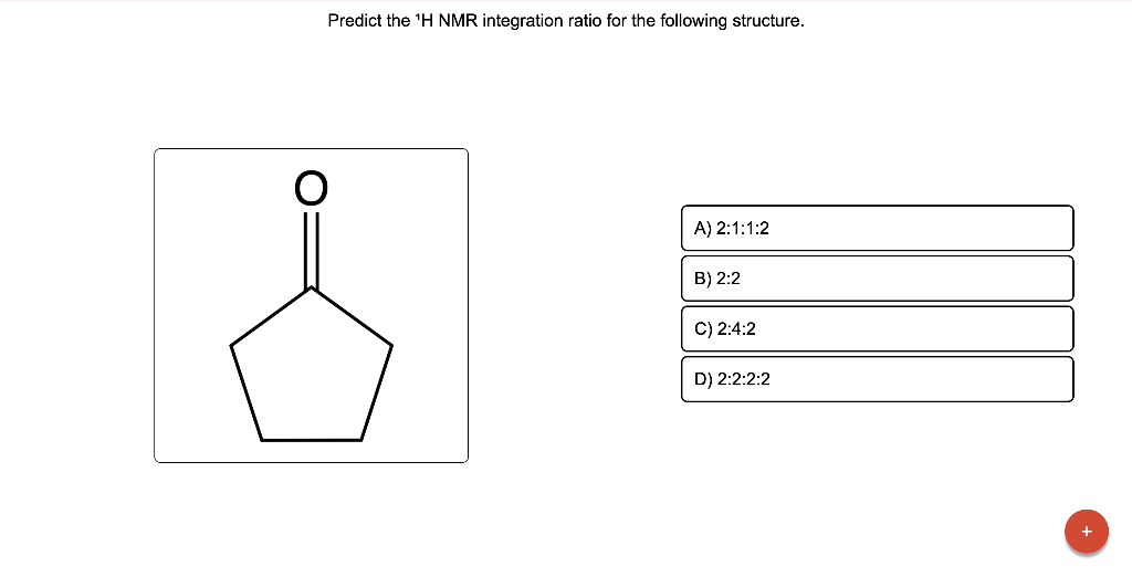 Predict the \( { }^{1} \mathrm{H} \) NMR integration ratio for the following structure.