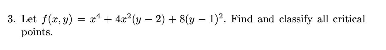 3. Let \( f(x, y)=x^{4}+4 x^{2}(y-2)+8(y-1)^{2} \). Find and classify all critical points.